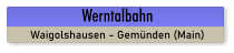 Werntalbahn Waigolshausen - Gemünden (Main)